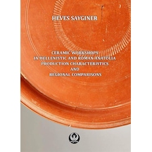Ceramic Workshops in Hellenistic And Roman Anatolia: Production Characteristics And Regional Comparisons - Heves Saygıner