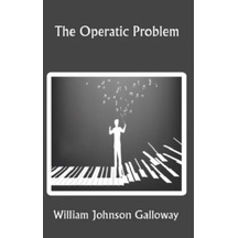 The Operatic Problem - William Johnson Galloway - Platanus Publishing