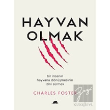 Hayvan Olmak: Bir İnsanın Hayvana Dönüşmesinin İzini Sürmek  - Charles FosterKitap