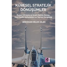 Küresel Stratejik Dönüşümler - Rusya-Ukrayna ve İsrail Hamas Savaşı Hint Pasifik Gelişmeleri ve Tay - Bircihan Diler Dilek - Efil Yayınevi Yayınları