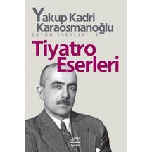 Tiyatro Eserleri - Yakup Kadri Karaosmanoğlu - İletişim Yayınları