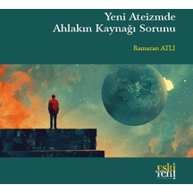 Yeni Ateizmde Ahlakın Kaynağı Sorunu - Ramazan Atlı - Eskiyeni Yayınları