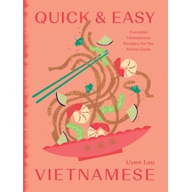 Quick And Easy Vietnamese: Everyday Vietnamese Recipes For The Home Cook
