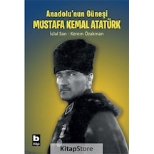 Anadolu'nun Güneşi Mustafa Kemal Atatürk - Kerem Özakman - Bilgi Yayınevi