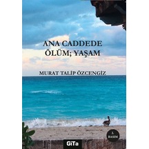 Ana Caddede Öüm: Yaşam - Murat Talip Özcengiz - Gita Yayınevi