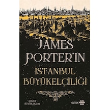 James Porter'ın İstanbul Büyükelçiliği - Ahmet Büyükaksoy - Yeditepe Yayınevi