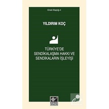 Türkiye'de Sendikalaşma Hakkı ve Sendikaların İşleyişi - Yıldırım Koç - Kaynak Yayınları