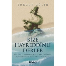 Bize Hayreddinli Derler - Barbaros Hayreddin Paşa'nın Gazaları - Turgut Güler - Divan Kitap
