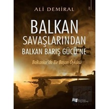 Balkan Savaşlarından Balkan Barış Gücü'ne - Balkanlar'da Bir Başarı Öyküsü - Ali Demiral - Karina Yayınevi