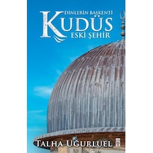 Dinlerin Başkenti Kudüs - Eski Şehir - Talha Uğurluel - Timaş Yayınları