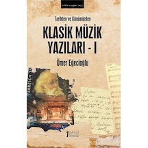 Tarihten ve Günümüzden Klasik Müzik Yazıları - 1 - Ömer Eğecioğlu - Müzik Eğitimi Yayınları