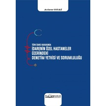 Türk İdare Hukukunda İdarenin Özel Hastaneler Üzerindeki Denetim Yetkisi Ve Sorumluluğu