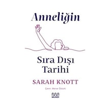 Anneliğin Sıradışı Tarihi - Kadınlık Ve Edebiyat