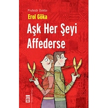 Aşk Her Şeyi Affederse - Teknomedyatik Dünyada Aşk ve Ahlak - Erol Göka - Timaş Yayınları