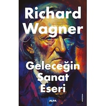 Geleceğin Sanat Eseri - Richard Wagner - Alfa Yayıncılık