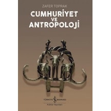 Cumhuriyet ve Antropoloji - Zafer Toprak - İş Bankası Kültür Yayınları