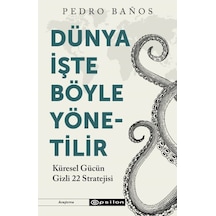 Dünya İşte Böyle Yönetilir - Küresel Gücün Gizli 22 Stratejisi - Pedro Banos - Epsilon Yayınevi