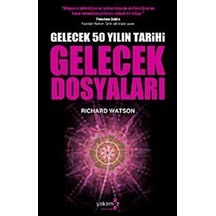 Gelecek Dosyaları Gelecek 50 Yılın Tarihi / Richard Watson