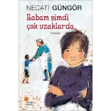 Babam Şimdi Çok Uzaklarda - Necati Güngör - Günışığı Kitaplığı