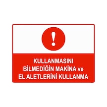 Kullanmasını Bilmediğin Makina Ve El Aletlerini Kullanma İsg Uyarı Levhası Pvc A5 15x21 Cm