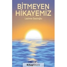 Bitmeyen Hikayemiz - Lazime Gazioğlu - Gülnar Yayınları