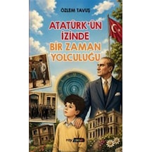 Atatürk'ün İzinde Bir Zaman Yolculuğu / Özlem Tavuş