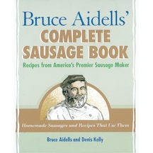 Bruce Aidells' Complete Sausage Book: Recipes From America's Premier Sausage Maker A Cookbook