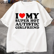 Flood Of Style Ben Benim Süper Sıcak Otistic Kız Arkadaşı T-shirt Erkekler Yaz Pamuklu T-shirt Rahat Kısa Ko Beyaz