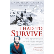 I Had To Survive: How A Plane Crash İn The Andes Helped Me To Save Lives