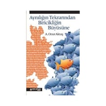 Aynılığın Tekrarından Biricikliğin Büyüsüne - A. Onur Aktaş - Yeni İnsan Yayınevi