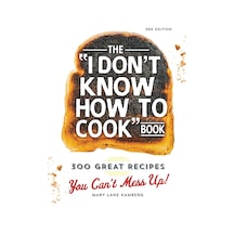 The I Don't Know How To Cook Book: 300 Great Recipes You Can't Mess Up
