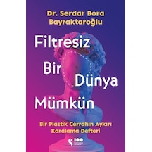 Filtresiz Bir Dünya Mümkün - Bir Plastik Cerrahın Aykırı Karalama Defteri - Serdar Bora Bayraktaroğlu - Doğan Solibri