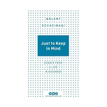 Just to Keep in Mind - Essays From A Life in Business - Bülent Eczacıbaşı - Yapı Kredi Yayınları