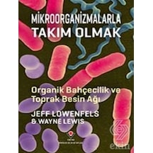 Mikroorganizmalarla Takım Olmak - Organik Bahçecilik ve Toprak Besin Ağı - Jeff Lowenfels -  Wayne Lewis - Tübitak Yayınları