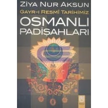 Gayri Resmi Tarihimiz Osmanlı Padişahları - Ziya Nur Aksun