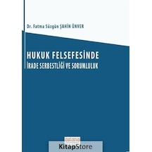 Hukuk Felsefesinde İrade Serbestliği ve Sorumluluk - Fatma Süzgün Şahin Ünver - Astana Yayınları