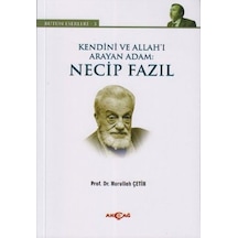 Kendini ve Allah'ı Arayan Adam: Necip Fazıl - Nurullah Çetin - Akçağ Yayınları