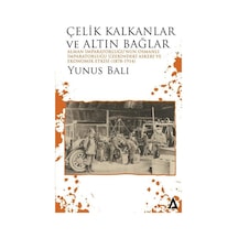 Çelik Kalkanlar ve Altın Bağlar: Alman İmparatorluğu'nun Osmanlı İmparatorluğu Üzerindeki Askeri ve Ekonomik Etkisi - Yunus Balı - Kanon Kitap