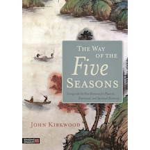 The Way Of The Five Seasons: Living With The Five Elements For Physical, Emotional, And Spiritual Harmony
