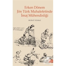 Erken Dönem Jön Türk Muhalefetinde Imaj Mühendisliği / Murat Y...