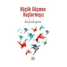 Küçük Göçmen Kuşlarmışız - Uluay Koçak Güvener - Mühür Kitaplığı