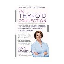 The Thyroid Connection: Why You Feel Tired, Brain-fogged, And Overweight -- And How To Get Your Life Back