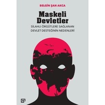 Maskeli Devletler: Silahlı Örgütlere Sağlanan Devlet Desteğinin Nedenleri - Belgin Şan Akca - Koç Üniversitesi Yayınları