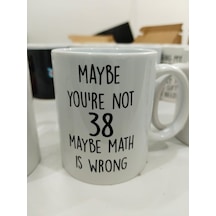 Maybe You're Not 38 Maybe Math Is Wrong Kupa - Komik Doğum Günü Seramik Bardak 325ml Beyaz - Çok Renkli