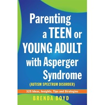 Parenting A Teen Or Young Adult With Asperger Syndrome Autism Spectrum Disorder : 325 Ideas, Insights, Tips And Strategies