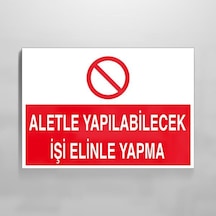 Aletle Yapılabilecek İşi Elinle Yapma Uyarı Levhası 70x100cm