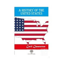 A History Of The United States - Cecil Chesterton - Platanus Publishing