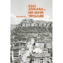 Eski Ankara'da Bir Şehir Tipolojisi - Ruşen Keleş - İdealkent Yayınları