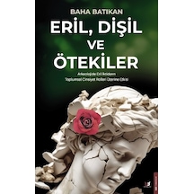 Eril Dişil ve Ötekiler - Arkeolojide Eril İktidarın Toplumsal Cinsiyet Rolleri Üzerine Etkisi - Baha Batıkan - Beyaz Baykuş