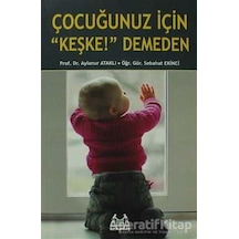 Çocuğunuz İçin 'Keşke' Demeden - Aylanur Ataklı -  Sebahat Ekinci - Arkadaş Yayıncılık